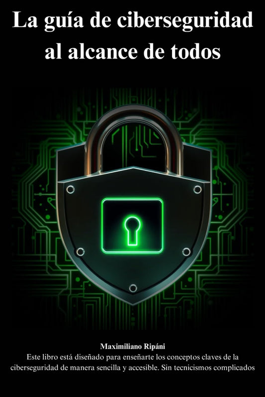 La guía de ciberseguridad al alcance de todos: conceptos claves de la ciberseguridad de manera sencilla y accesible (Spanish Edition)